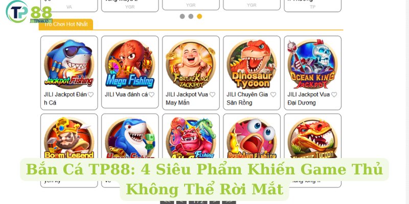 Bắn Cá TP88: 4 Siêu Phẩm Khiến Game Thủ Không Thể Rời Mắt