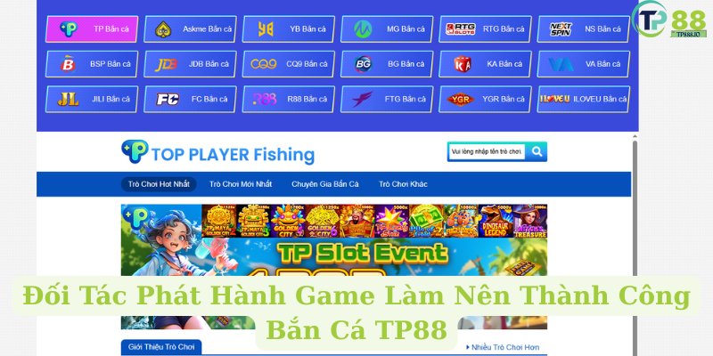 Đối Tác Phát Hành Game Làm Nên Thành Công Bắn Cá TP88