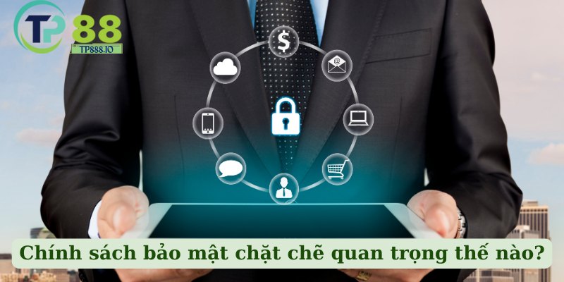 Chính sách bảo mật chặt chẽ quan trọng thế nào?