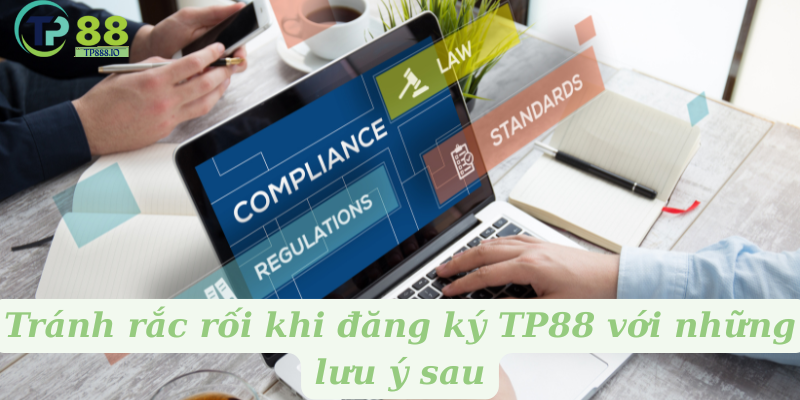 Tránh rắc rối khi đăng ký TP88 với những lưu ý sau