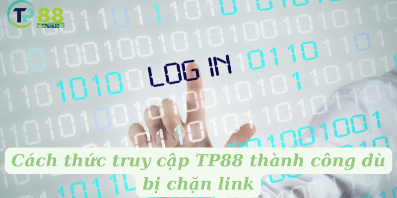 Cách thức truy cập TP88 thành công dù bị chặn link