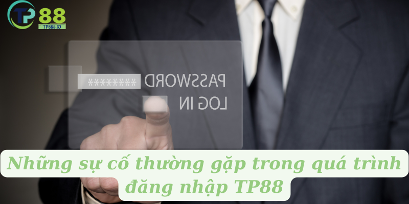 Những sự cố thường gặp trong quá trình đăng nhập TP88