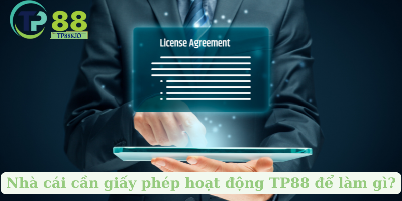 Nhà cái cần giấy phép hoạt động TP88 để làm gì?