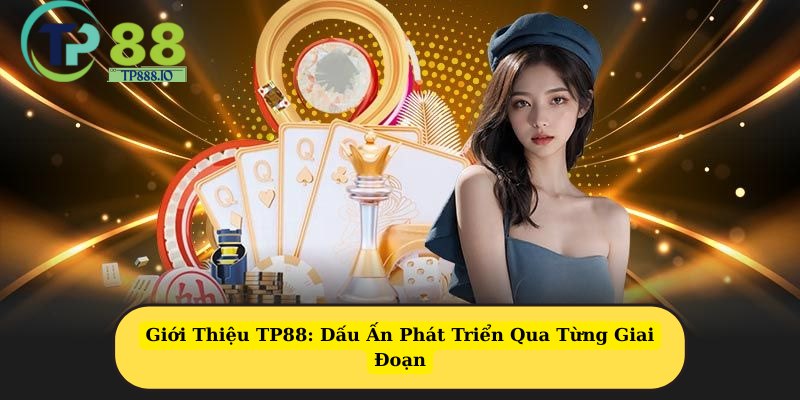 Giới Thiệu TP88: Dấu Ấn Phát Triển Qua Từng Giai Đoạn