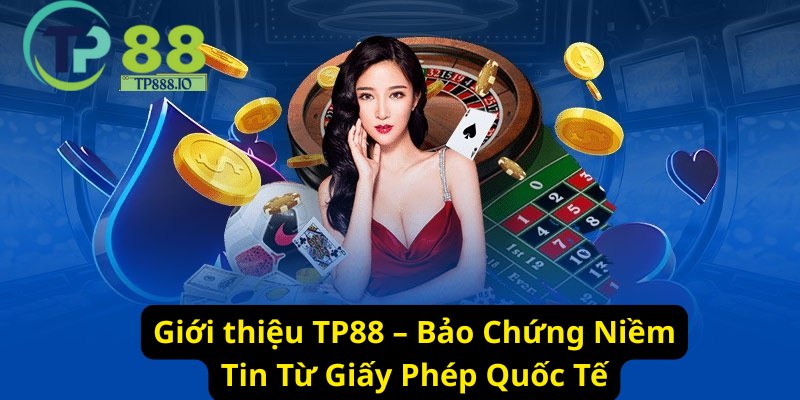 Giới thiệu TP88 – Bảo Chứng Niềm Tin Từ Giấy Phép Quốc Tế