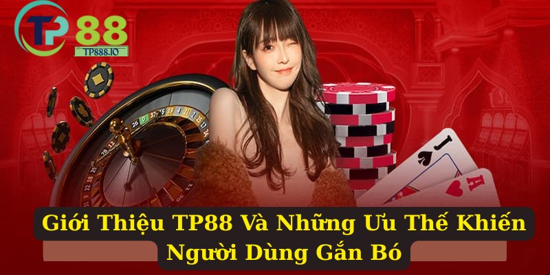Giới Thiệu TP88 Và Những Ưu Thế Khiến Người Dùng Gắn Bó