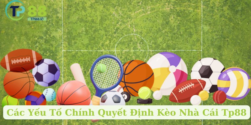 Các Yếu Tố Chính Quyết Định Kèo Nhà Cái Tp88