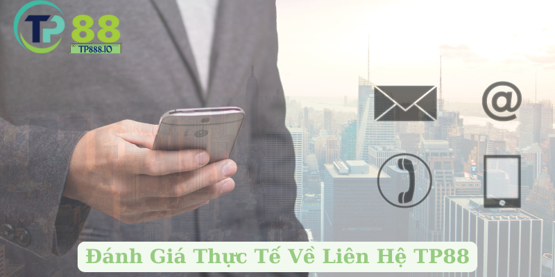 Đánh Giá Thực Tế Về Liên Hệ TP88