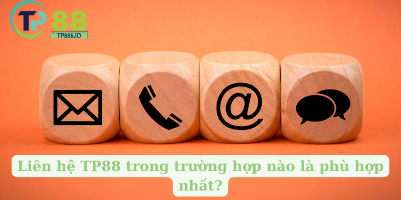 Liên hệ TP88 trong trường hợp nào là phù hợp nhất?