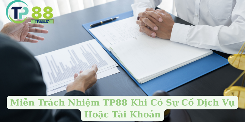 Miễn Trách Nhiệm TP88 Khi Có Sự Cố Dịch Vụ Hoặc Tài Khoản