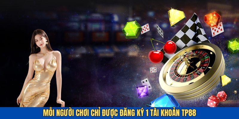 Người chơi Tp88 chỉ đăng ký 1 tài khoản