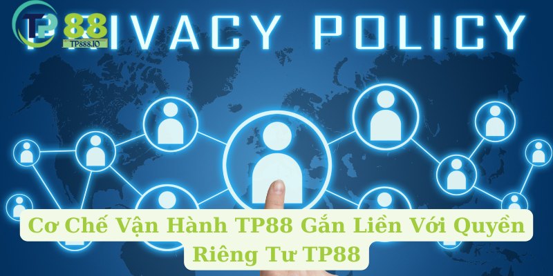 Cơ Chế Vận Hành TP88 Gắn Liền Với Quyền Riêng Tư TP88