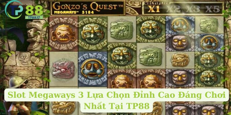 Slot Megaways: 3 Lựa Chọn Đỉnh Cao Đáng Chơi Nhất Tại TP88