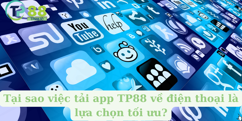 Tại sao việc tải app TP88 về điện thoại là lựa chọn tối ưu?