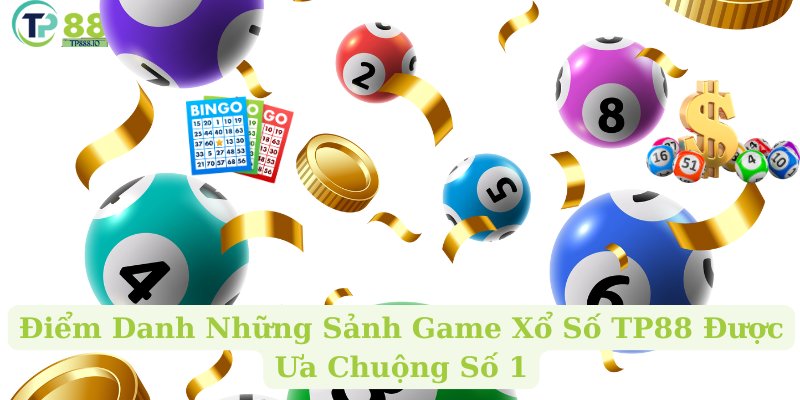 Điểm Danh Những Sảnh Game Xổ Số TP88 Được Ưa Chuộng Số 1